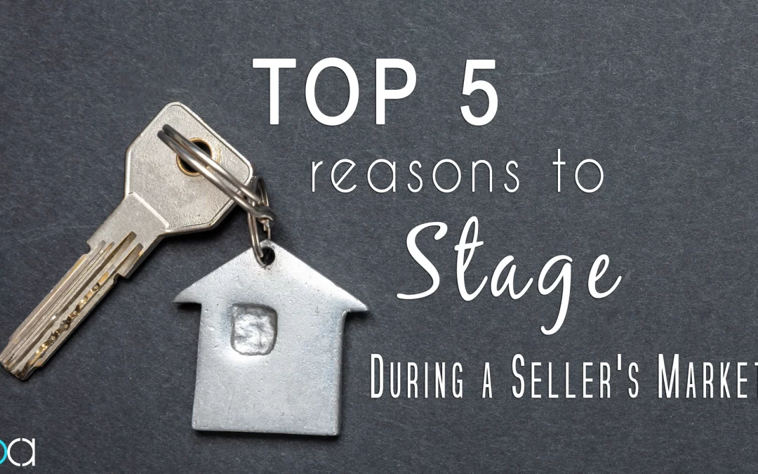 TOP 5 REASONS TO STAGE DURING A SELLER’S MARKET