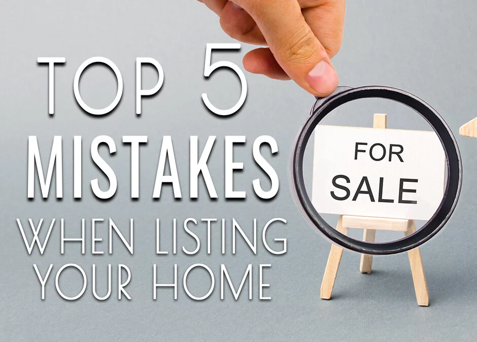 TOP 5 MISTAKES WHEN LISTING YOUR HOME